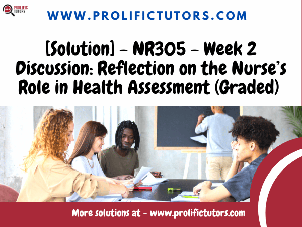 [Best Answer] NR305 - Week 2 Discussion: Reflection on the Nurse’s Role in Health Assessment (Graded)