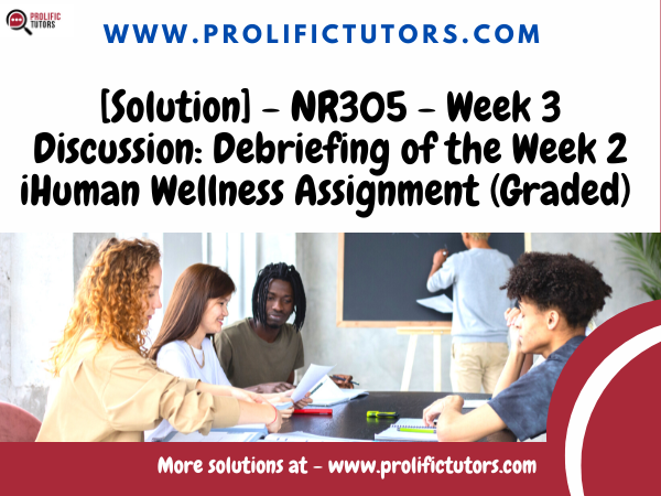 [Solution] - NR305 - Week 3 Discussion: Debriefing of the Week 2 iHuman Wellness Assignment (Graded)