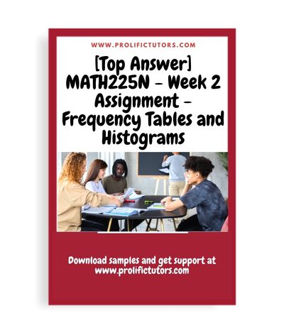 [Top Answer] MATH225N - Week 2 Assignment - Frequency Tables and Histograms - MATH225N Statistical Reasoning for the Health Sciences