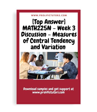 [Top Answer] MATH225N - Week 3 Discussion - Measures of Central Tendency and Variation - MATH225N Statistical Reasoning for the Health Sciences