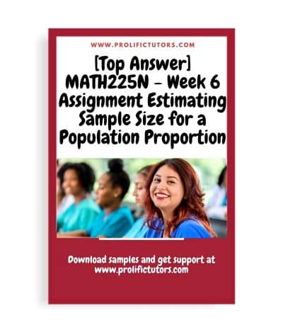 [Top Answer] MATH225N - Week 6 Assignment Estimating Sample Size for a Population Proportion