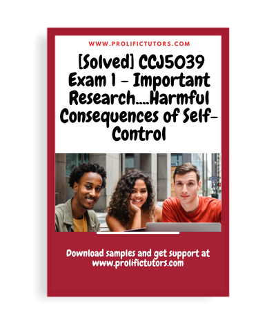 [Solved] CCJ5039 Exam 1 - Important Research and Findings on Harmful Consequences of Self-Control