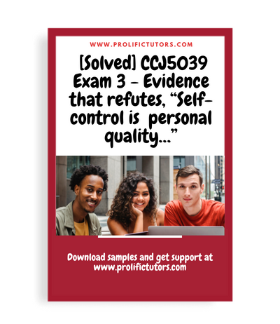[Solved] CCJ5039 Exam 3 - Evidence that refutes, “Self-control is a very personal individualistic quality…”