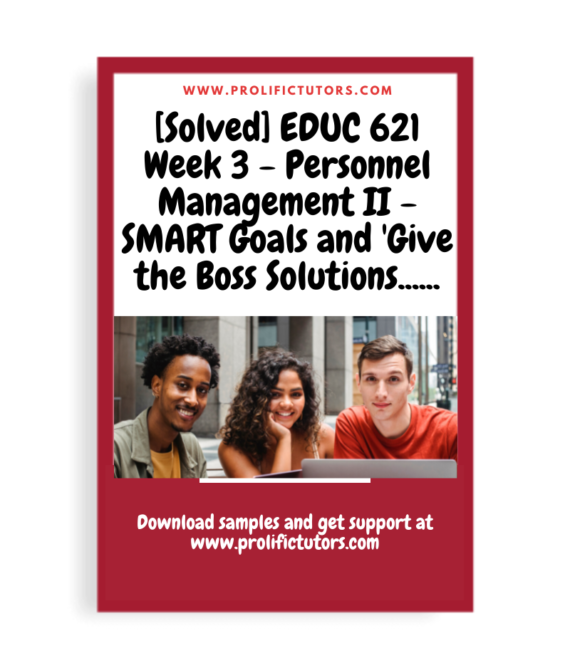 [Solved] EDUC 621 Week 3 - Personnel Management II - SMART Goals and 'Give the Boss Solutions, Not Problems'
