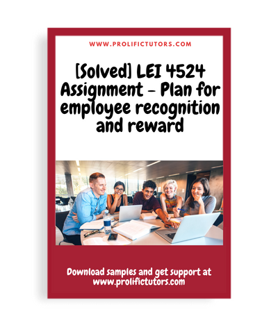 [Solved] LEI 4524 Assignment - Plan for employee recognition and reward