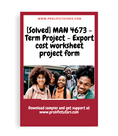 [Solved] MAN 4673 - Term Project - Export cost worksheet project form
