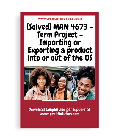 [Solved] MAN 4673 - Term Project - Importing or Exporting a product into or out of the US