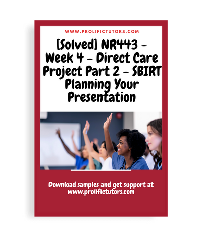 [Solved] NR443 - Week 4 - Direct Care Project Part 2 - SBIRT Planning Your Presentation