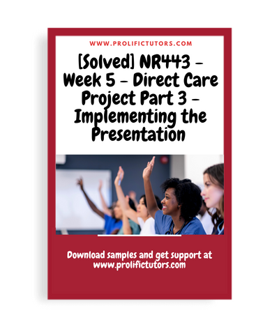 [Solved] NR443 - Week 5 - Direct Care Project Part 3 - Implementing the Presentation (Required, not graded)