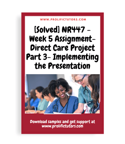 [Solved] NR447 - Week 5 Assignment- Direct Care Project Part 3- Implementing the Presentation (Required, not graded)